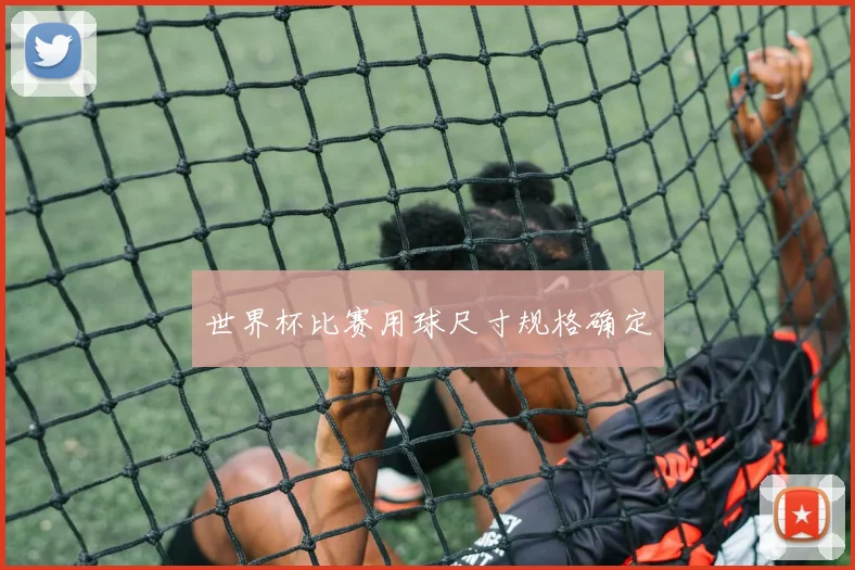 世界杯比赛用球尺寸规格确定