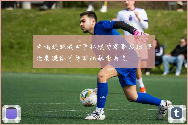 大埔超级城世界杯模特赛事启动 现场展现体育与时尚融合看点